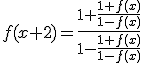 3$f(x+2)=\frac{1+\frac{1+f(x)}{1-f(x)}}{1-\frac{1+f(x)}{1-f(x)}}